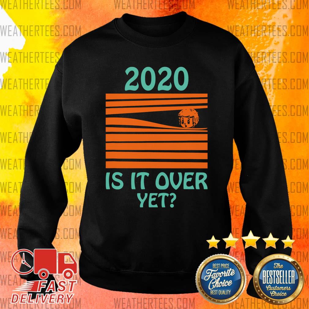 2020 Is It Over Yet Sweater - Design By Weathertees.com