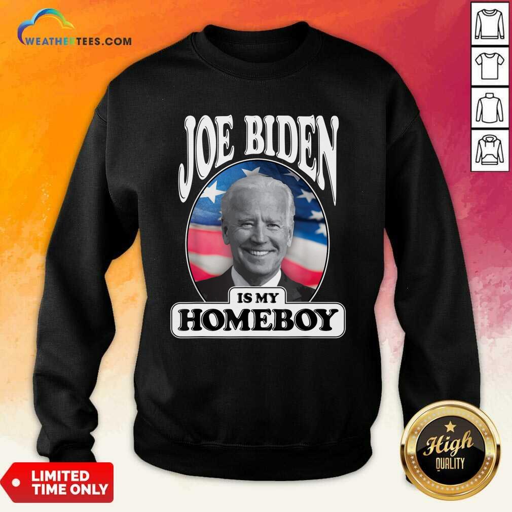 Joe Biden Is My Homeboy Vote Biden For President 2020 Sweatshirt - Design By Weathertees.com