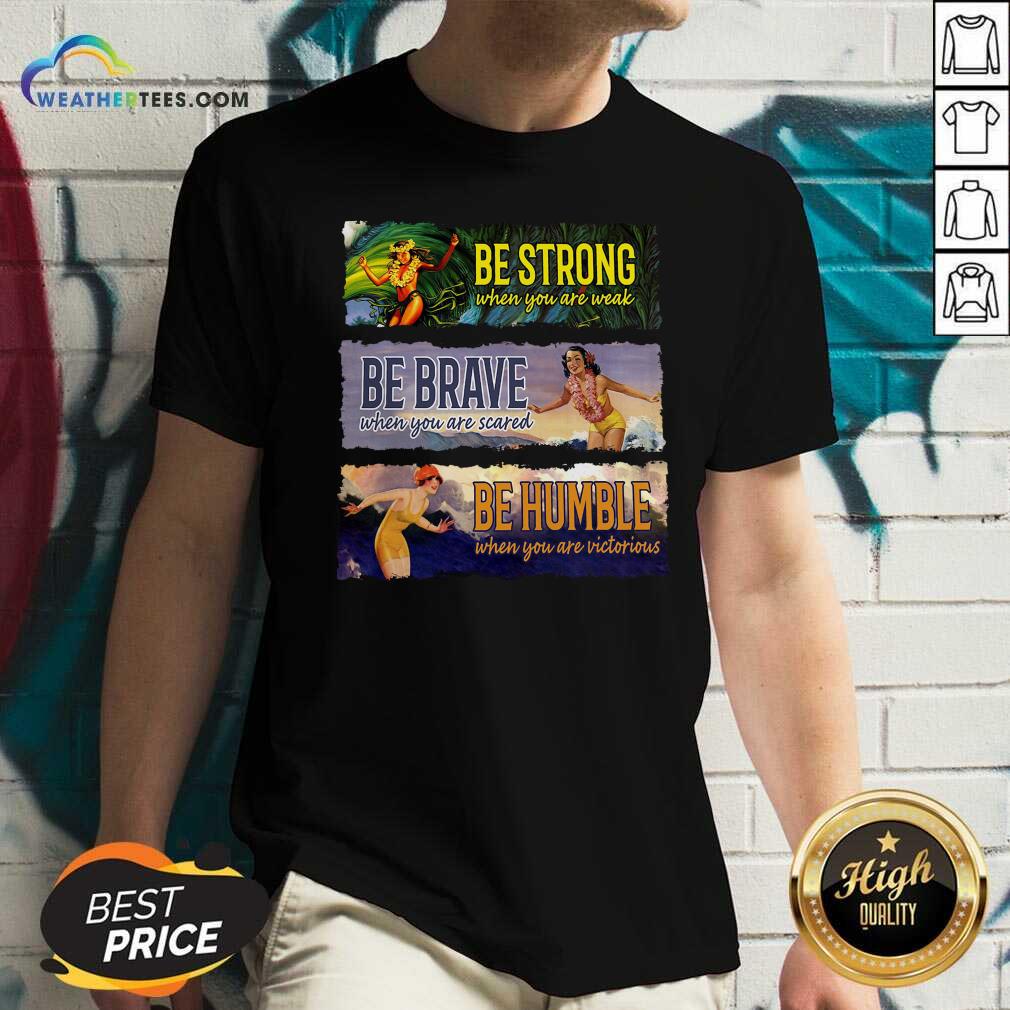 Surf Snowboard Be Strong When You Are Weak Be Brave Be Humble V-neck - Design By Weathertees.com