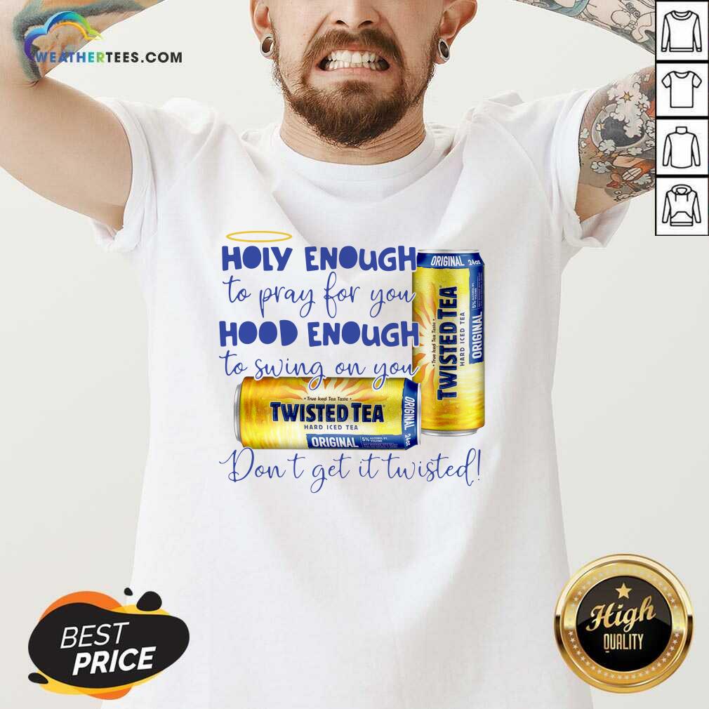 Twisted Tea Holy Enough To Pray For You Hood Enough To Swing On You V-neck - Design By Weathertees.com
