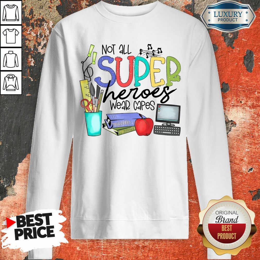 Good Not All Superheroes Wear Capes Sweatshirt