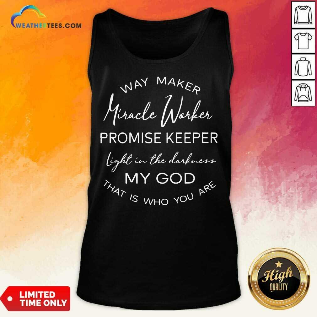 Hot Way Maker Miracle Worker Promise Keeper Light In The Darkness My God Tank Top