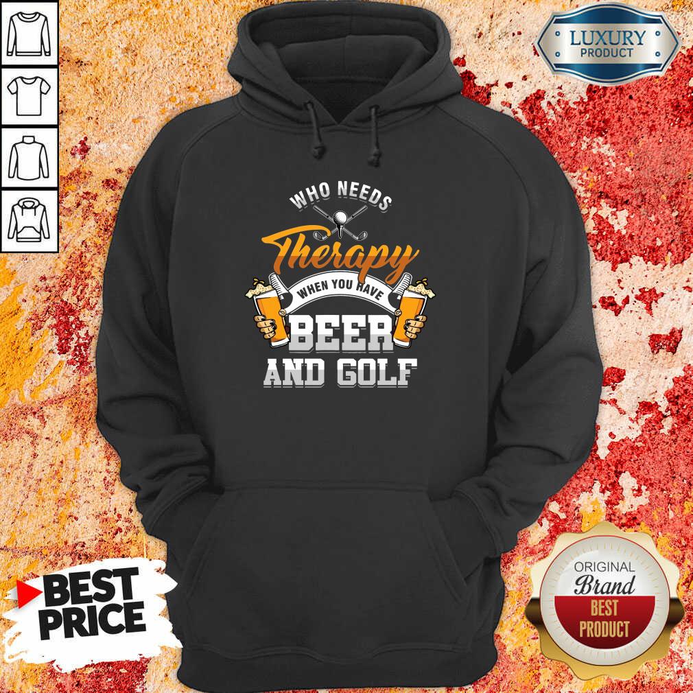 Golf Who Needs Therapy Beer And Golf Hoodie