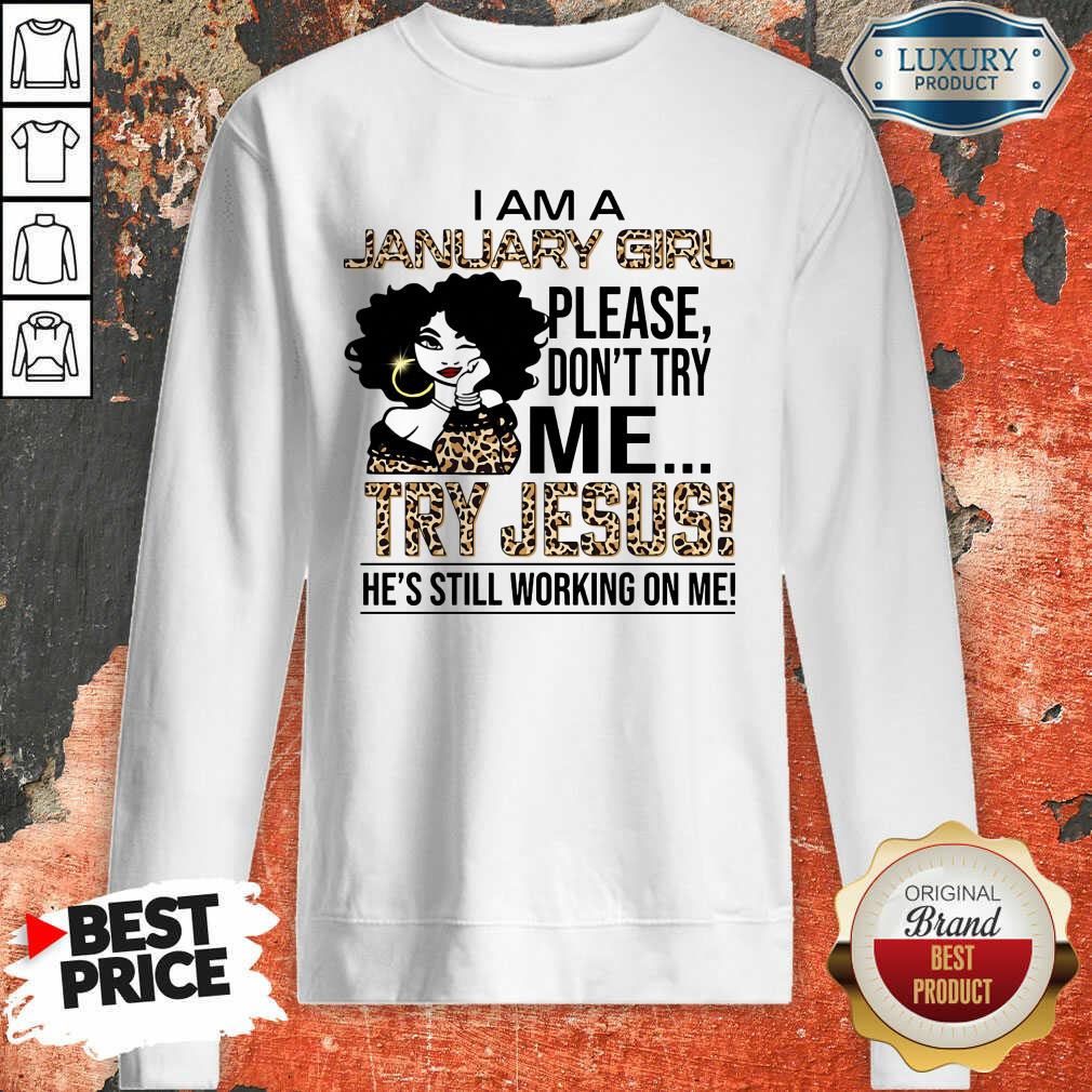 I'm A January Girl Try Jesus Sweatshirt
