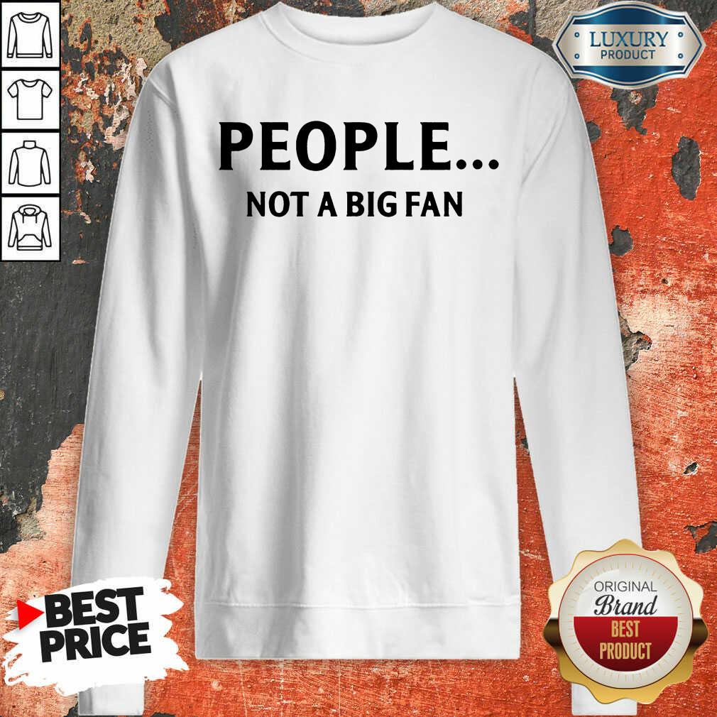 People Not A Big Fan Sweatshirt