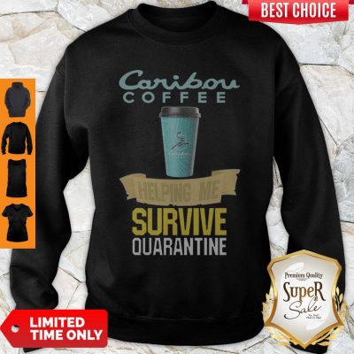 Caribou Coffee Helping Me Survive Quarantine Coronavirus Sweatshirt