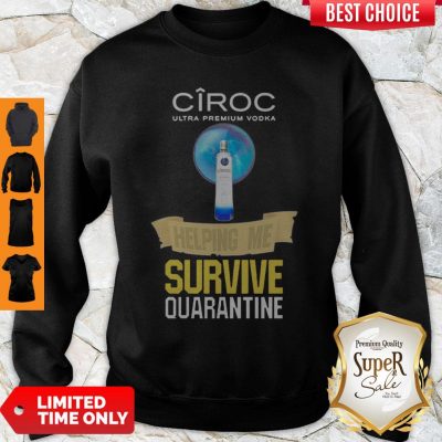 Ciroc Ultra Premium Vodka Helping Me Survive Quarantine Coronavirus Sweatshirt