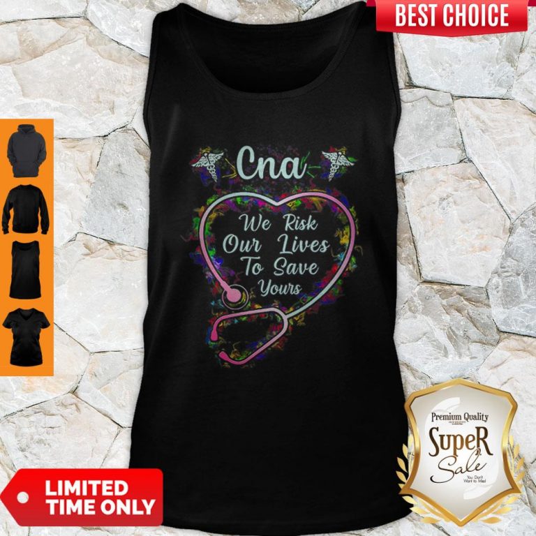 CNA We Risk Our Lives To Save Yours Certified Nursing Assistant Tank Top