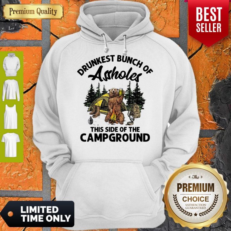 Top Drunkest Bunch Of Assholes This Side Of The Campground Bear Drink Beer Hoodie
