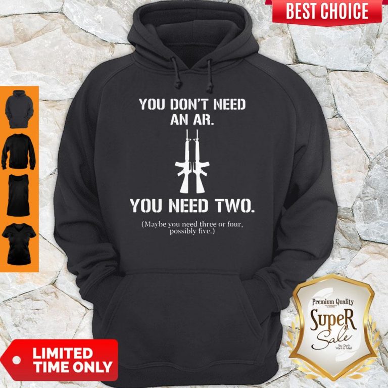 Nice You Don’t Need An Ar You Need Two Hoodie