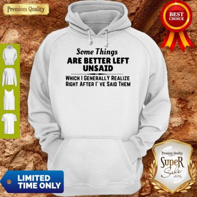 Good Some Things Are Better Left Unsaid Hoodie