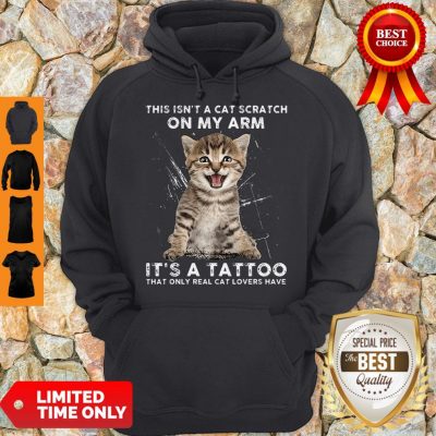 Hot This Isn’t A Cat Scratch On My Arm It’s A Tattoo That Only Real Cat Lovers Have Hoodie