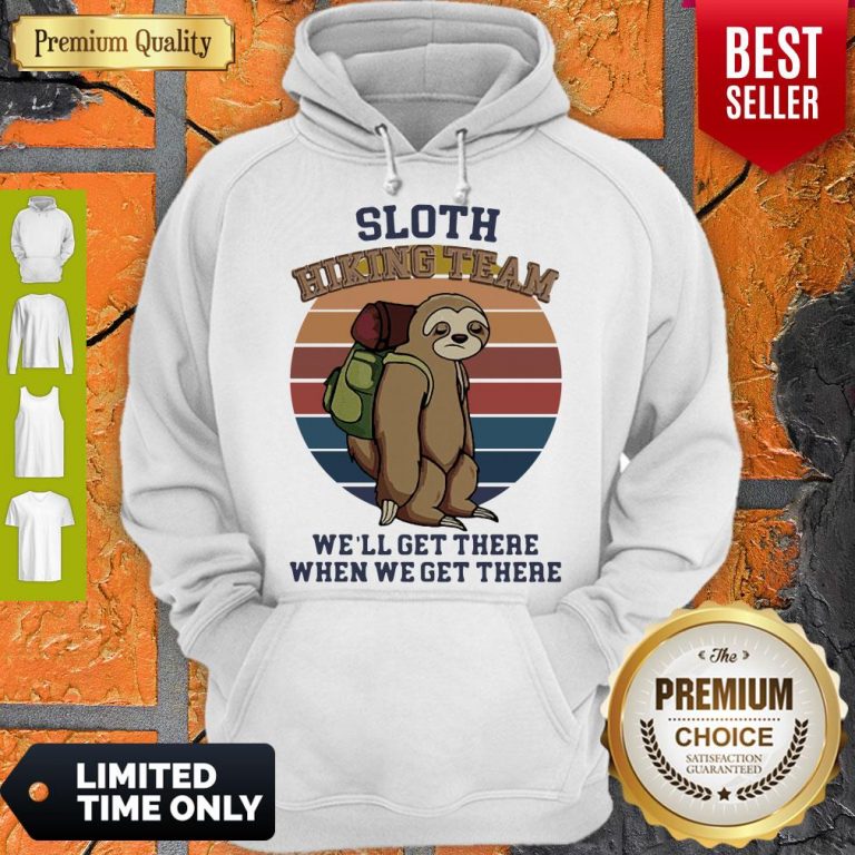 Nice Vintage Sloth Hiking Team We’ll Get There When We Get There Hoodie