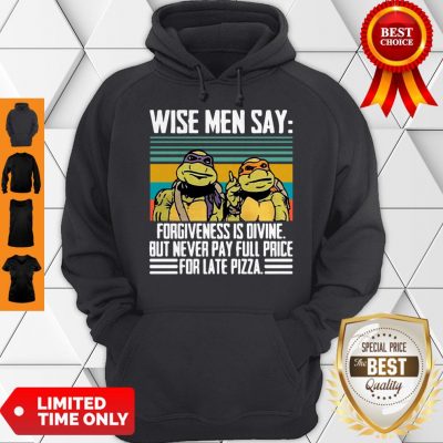 Limited Ninja Turtle Wise Men Say Forgivenesss Divine But Never Pay Full Price For Late Pizza Hoodie