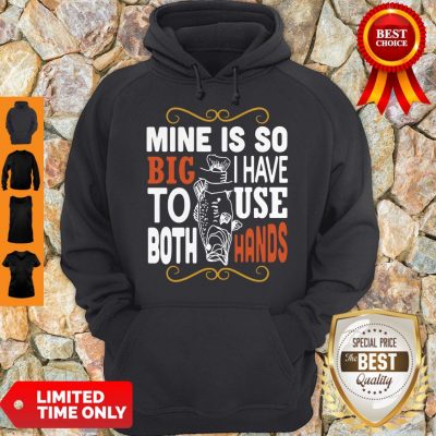 Official Mine Is So Big I Have To Use Both Hands Hoodie