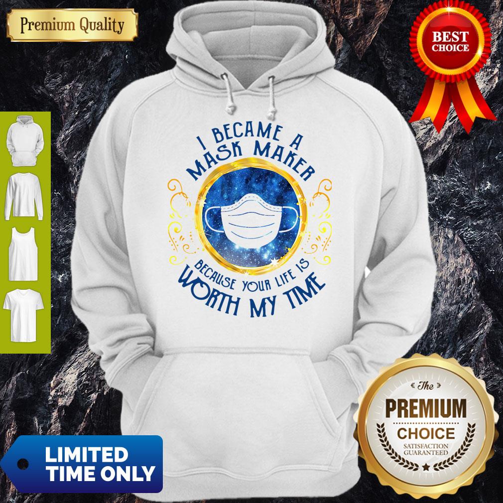 Official I Became A Mask Maker Because Your Life Is Worth My Time Hoodie