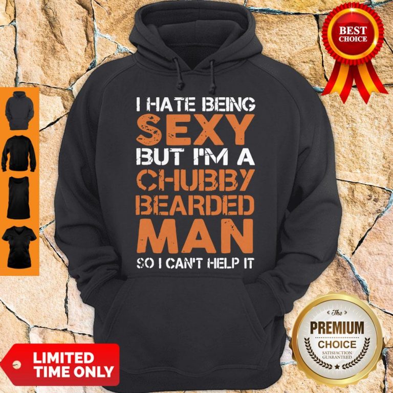 Hot I Hate Being Sexy But I’m A Chubby Bearded Man Hoodie