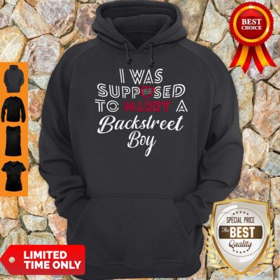 I Was Supposed To Marry A Backstreet Boy Hoodie