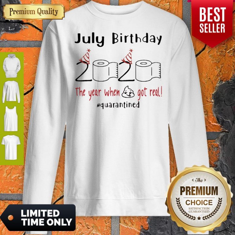 July Birthday 2020 The Year When Shit Got Real Quarantined Coronavirus Sweatshirt