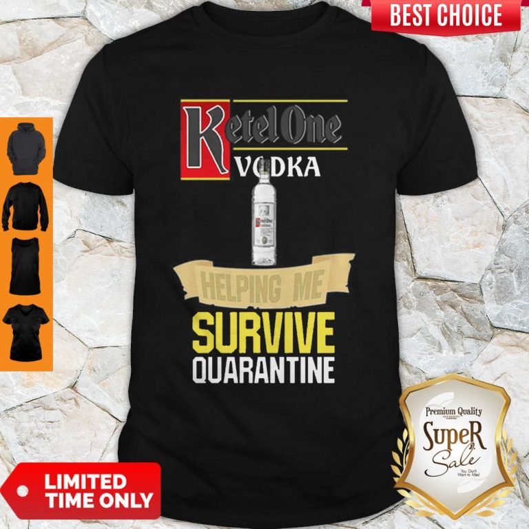 Ketel One Vodka Helping Me Survive Quarantine Coronavirus Shirt