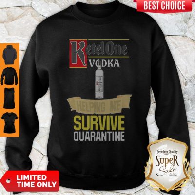 Ketel One Vodka Helping Me Survive Quarantine Coronavirus Sweatshirt