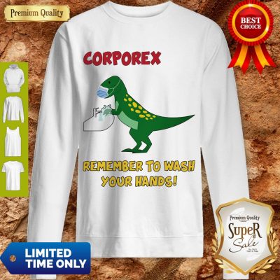 Nice Corporex T-rex Remember To Wash Your Hands Covid-19 SweatShirt