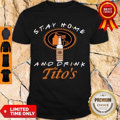 Nice Stay Home And Drink Tito’s Shirt