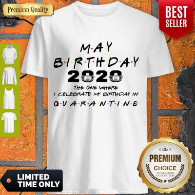 Official May Birthday 2020 The One Where I Celebrate My Birthday In Quarantine Shirt