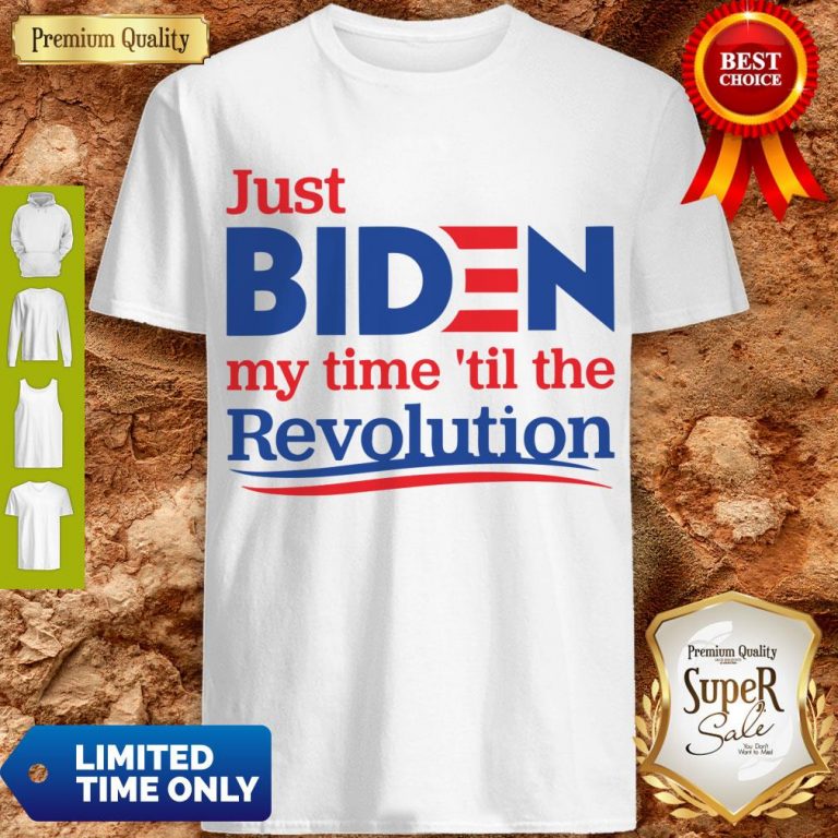 Official Just Biden My Time ’til The Revolution Shirt