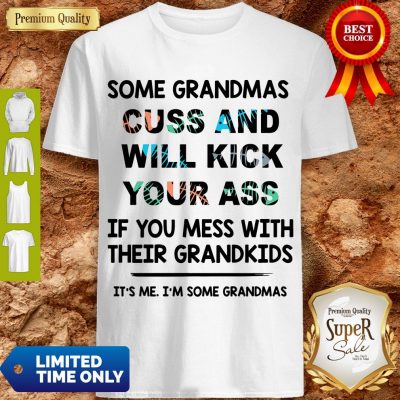 Good Some Grandmas Cuss And Will Kick Your Ass Shirt