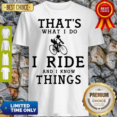 Nice Thats What I Do I Ride And I Know Things Shirt
