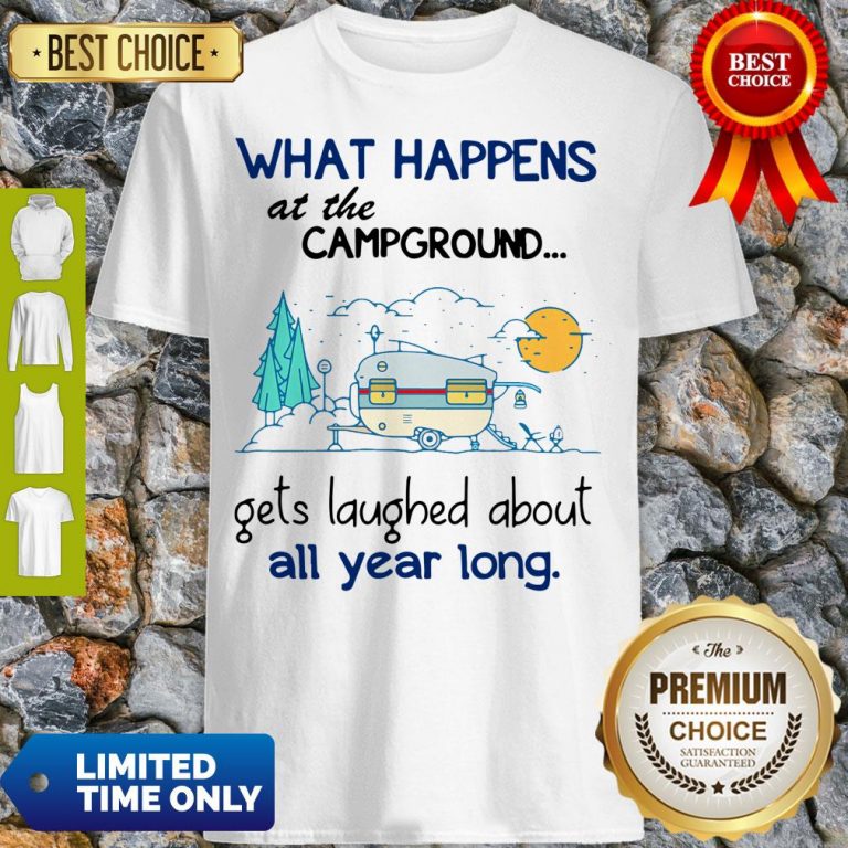 Top What Happens At The Campground Gets Laughed About All Year Long Shirt