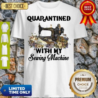 Pretty Quarantined With My Sewing Machine Shirt