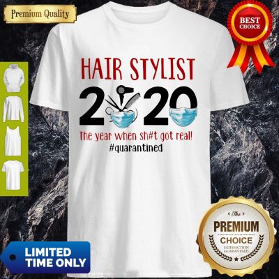 Hot Hair Stylist 2020 The Year When Shit Got Real Quarantine Covid-19 Shirt