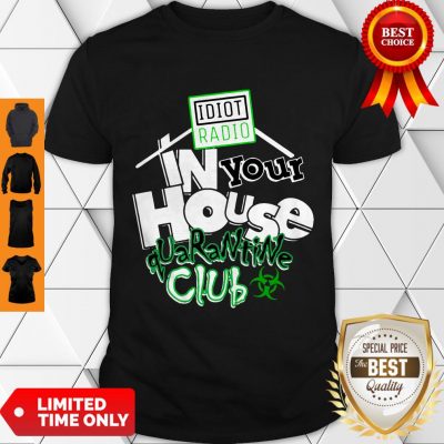 Top Idiot Radio In Your House Quarantine Club 2020 Shirt.