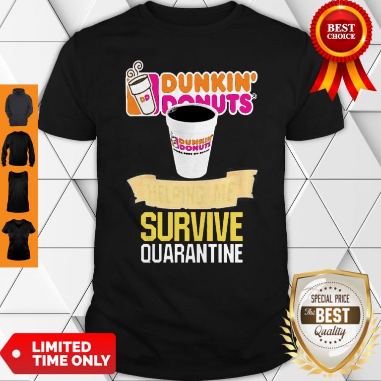 Good Dunkin’ Donuts Helping Me Survive Quarantine Coronavirus Shirt