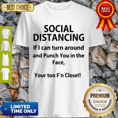 Hot If I Can Turn Around And Punch You In The Face Social Distancing Shirt