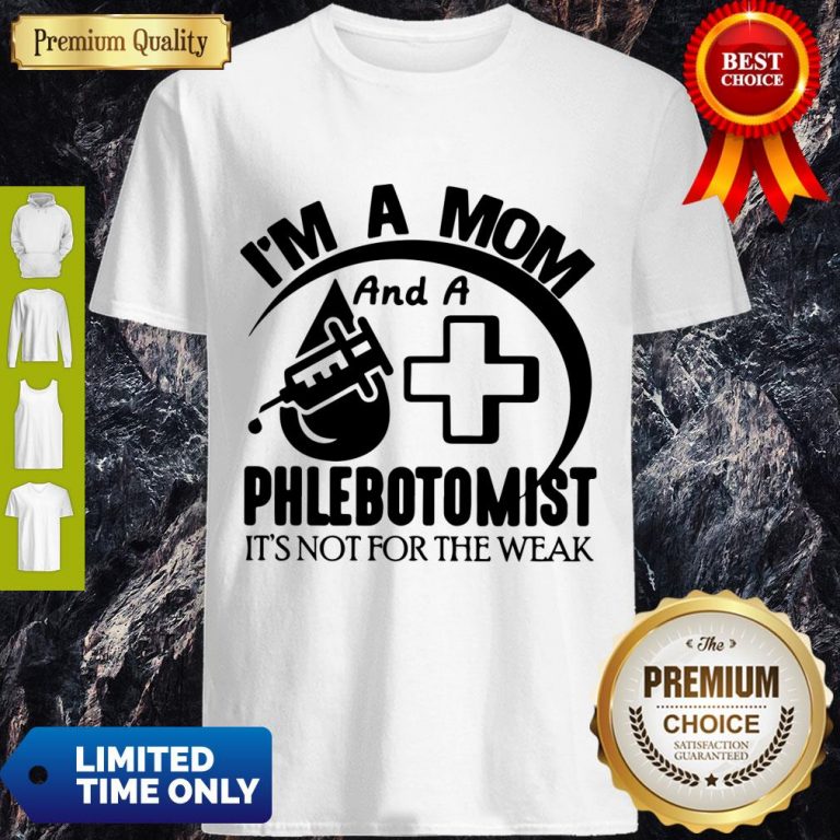 Nice I'm A Mom And A Phlebotomist It’s Not For The Weak Shirt