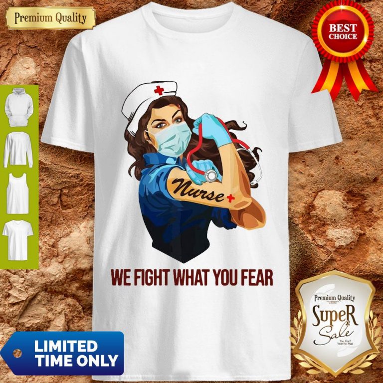 Strong Woman Nurse We Fight What You Fear Shirt