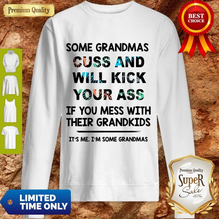 Good Some Grandmas Cuss And Will Kick Your Ass Sweatshirt