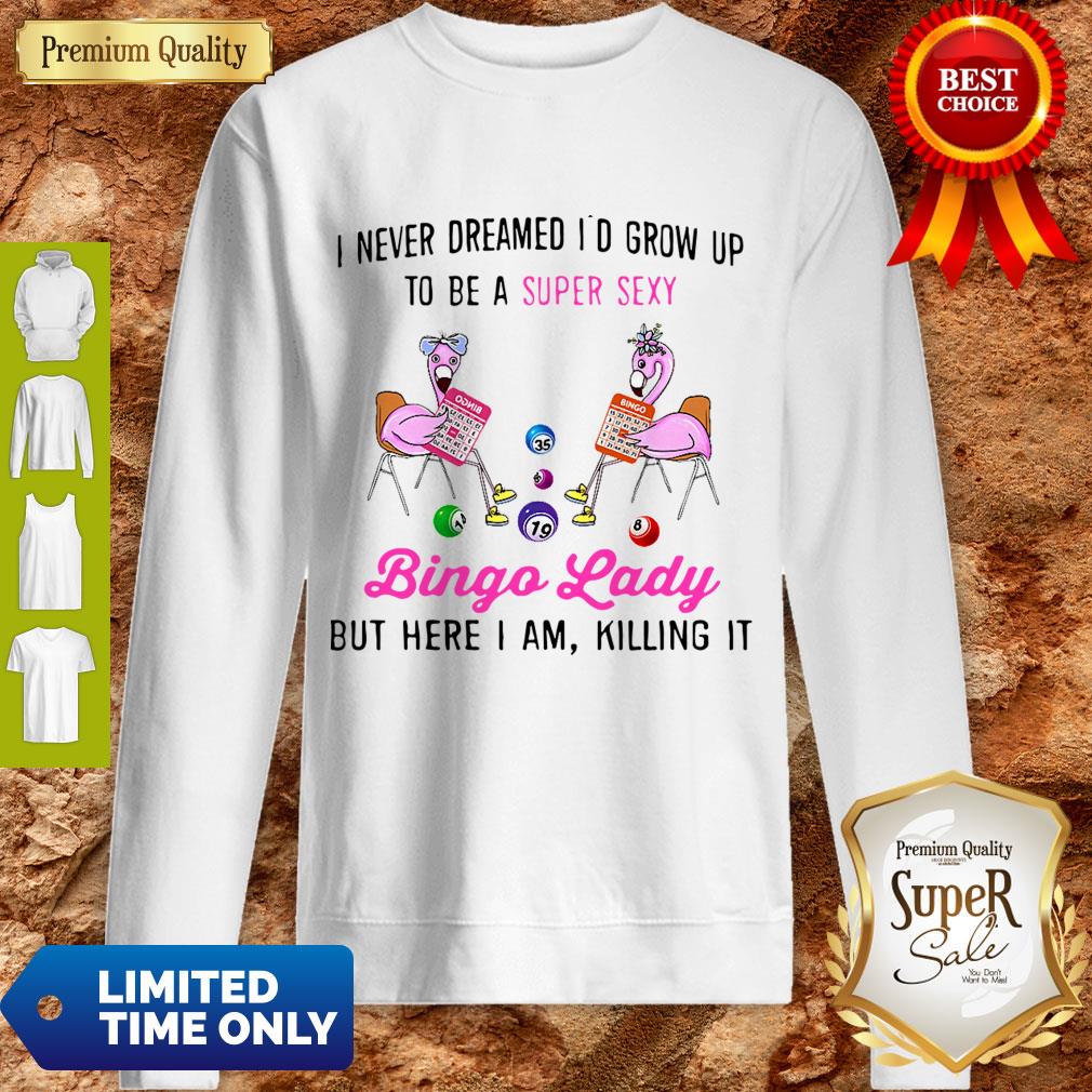Nice I Never Dreamed I’d Grow Up To Be A Super Sexy Bingo Lady Sweatshirt