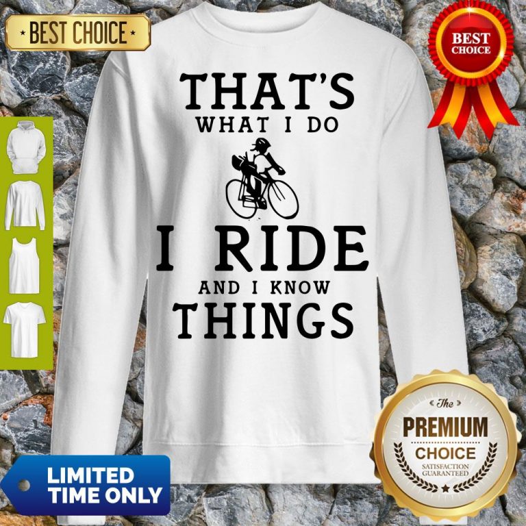 Nice Thats What I Do I Ride And I Know Things Sweatshirt