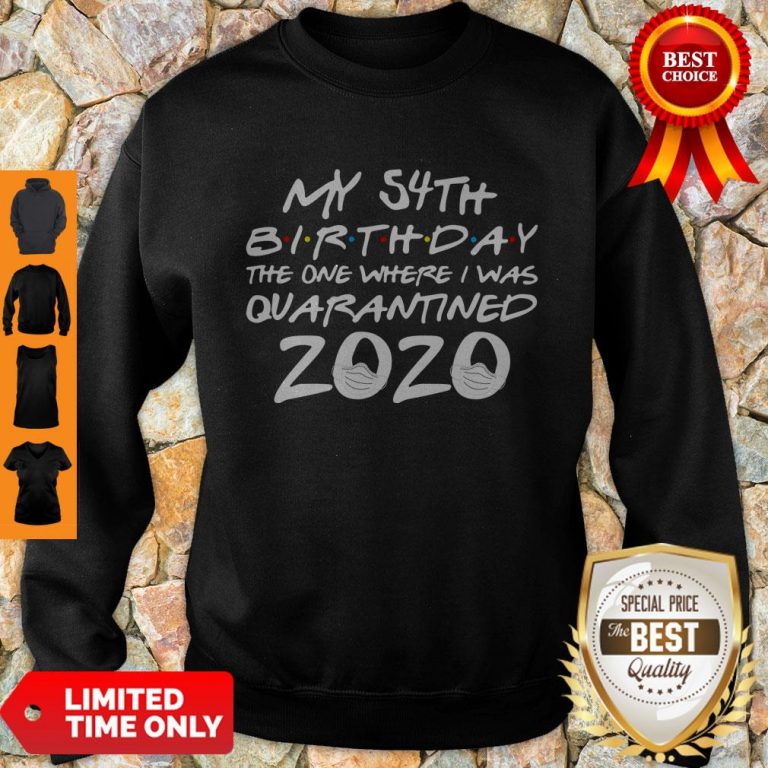 Hot My 54th Birthday The Year When Shit Got Real Quarantined 2020 Covid-19 Sweatshirt