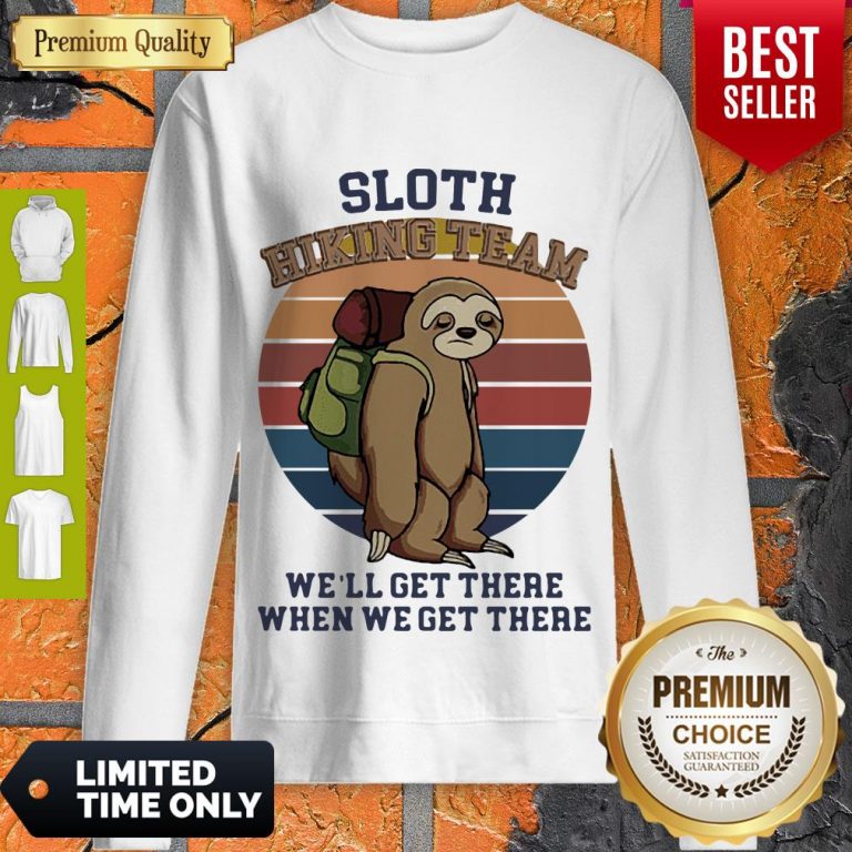 Nice Vintage Sloth Hiking Team We’ll Get There When We Get There Sweatshirt