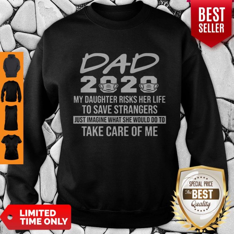 Hot Nurse Dad 2020 My Daughter Risks Her Life to Save Strangers Tee Sweatshirt