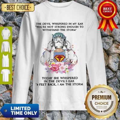 Top The Devil Whispered In My Ear You’re Not Strong Enough To Withstand The Storm Nurse Sweatshirt