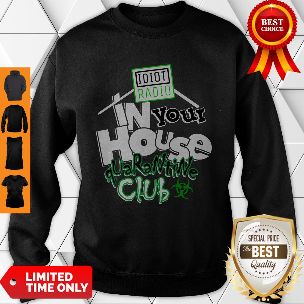Top Idiot Radio In Your House Quarantine Club 2020 Sweatshirt