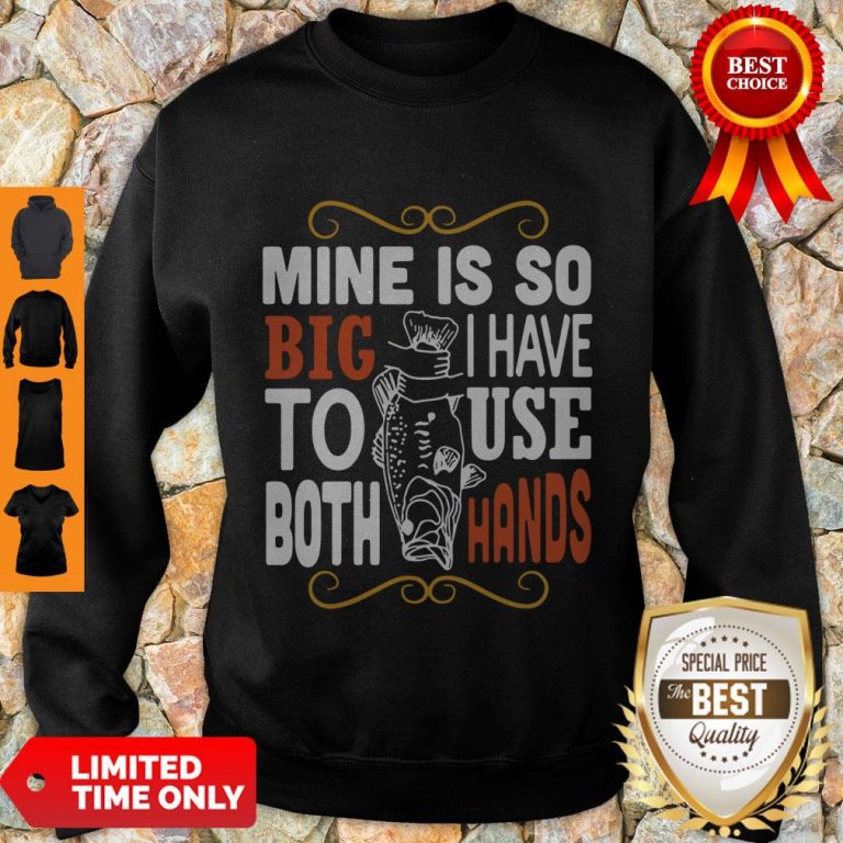 Official Mine Is So Big I Have To Use Both Hands Sweatshirt