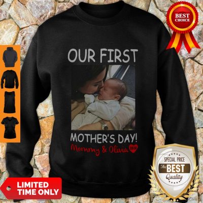 Good Our First Mother’s Day Mommy And Olivia Sweatshirt