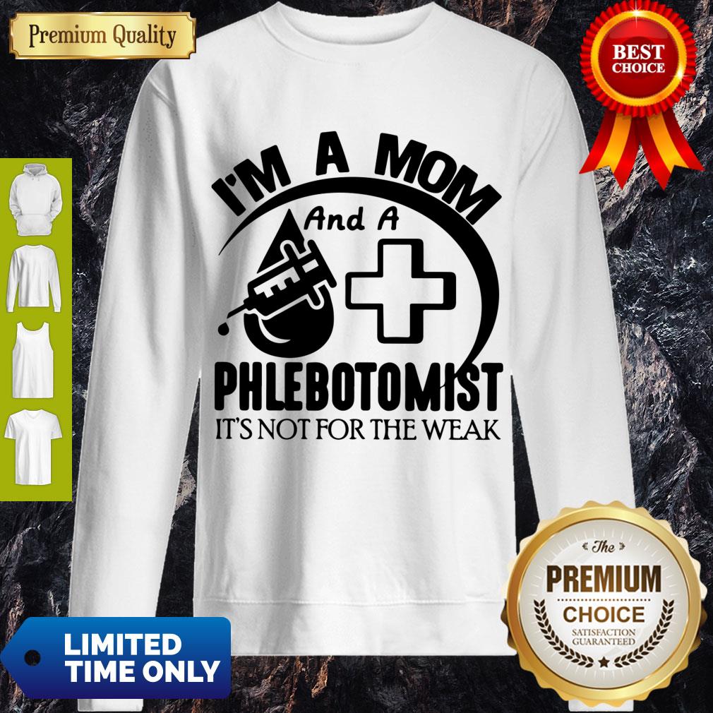 Nice I'm A Mom And A Phlebotomist It’s Not For The Weak Sweatshirt